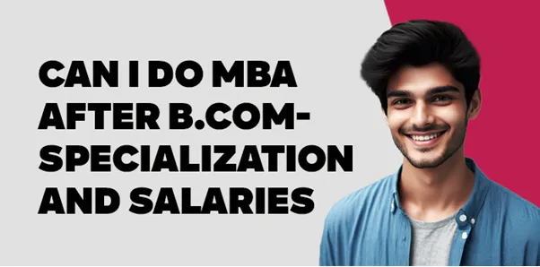 Can I Do MBA After B.Com-Specialization and Salaries 