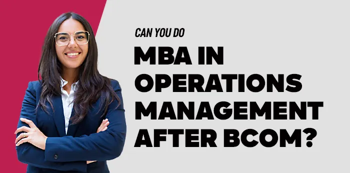 Can You Do an MBA in Operations Management After BCom?  