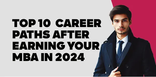Top 10  Career Paths After Earning Your MBA in 2024 