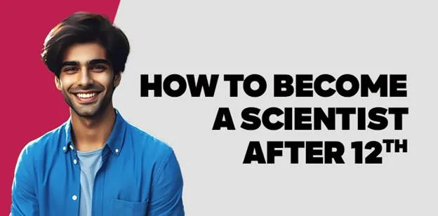 How to Become a Scientist after 12th 