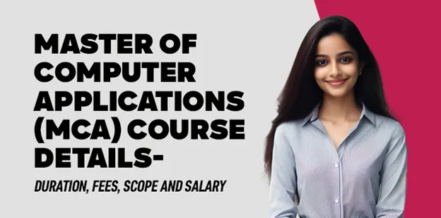 Master of Computer Applications (MCA) Course Details- Duration, Fees, Scope and Salary 