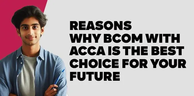 Reasons Why BCom with ACCA is the Best Choice for Your Future 