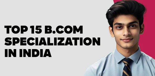 Top 15 B.Com Specialization in India
