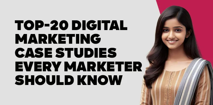 Top-20 Digital Marketing Case Studies every Marketer should know 